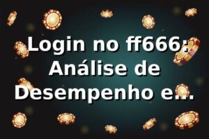 📊 Login no ff666: Análise de Desempenho e Eficiência 2026